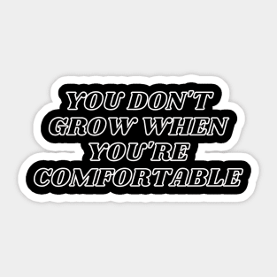 You Don't Grow When You're Comfortable Sticker